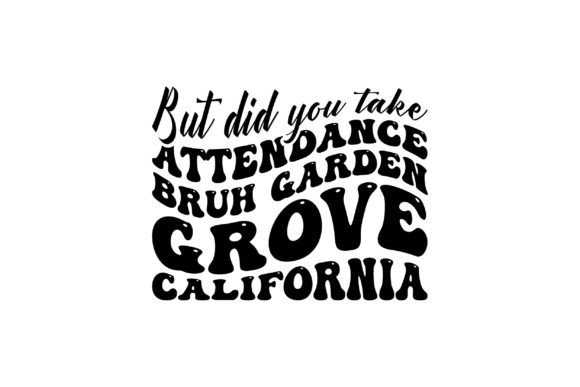 The But Did You Take Attendance Bruh Garden Graphics for T-Shirt Designs